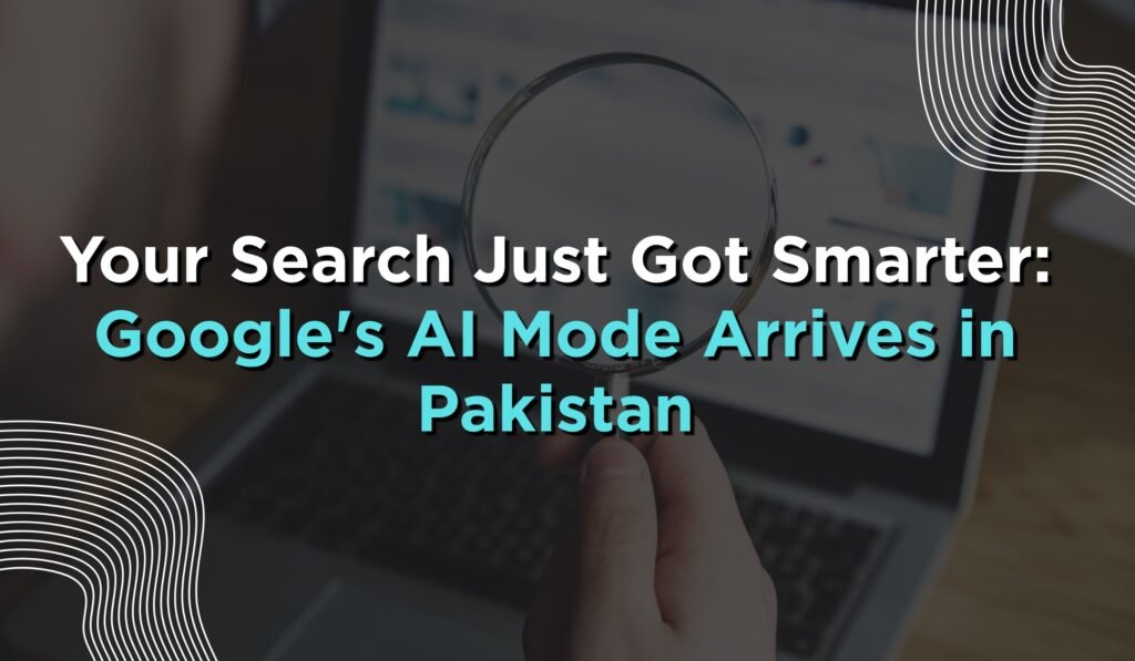 Your Search Just Got Smarter: Google’s AI Mode Arrives in Pakistan
