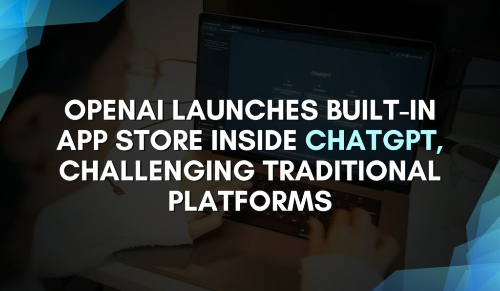 OpenAI Launches Built-In App Store Inside ChatGPT, Challenging Traditional Platforms