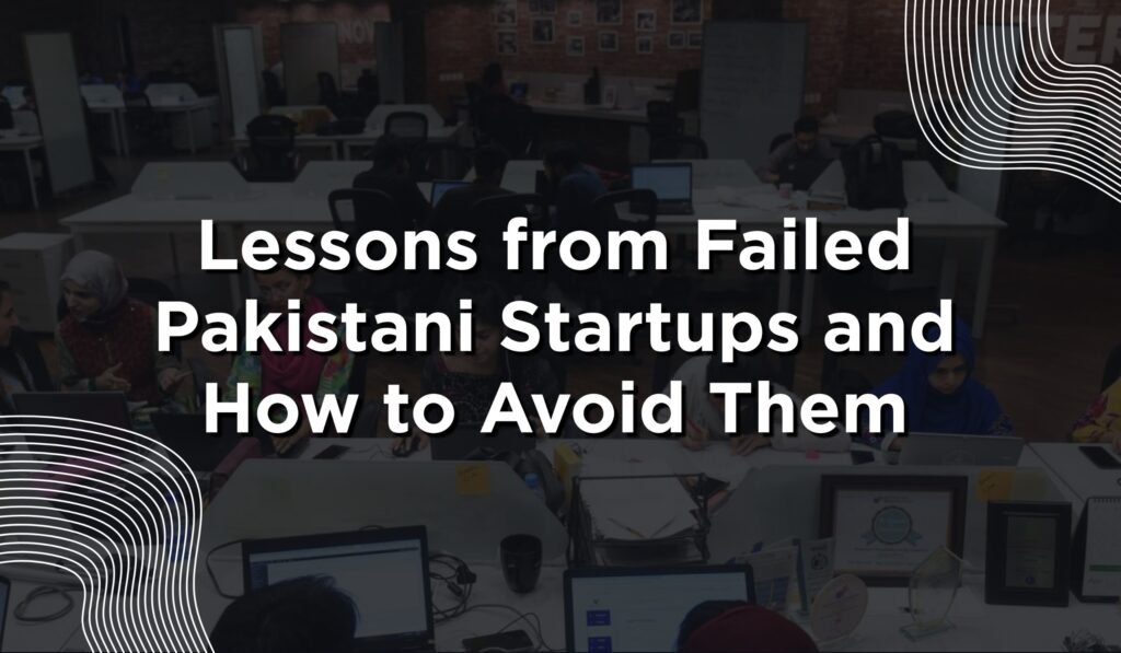 Lessons from Failed Pakistani Startups and How to Avoid Them