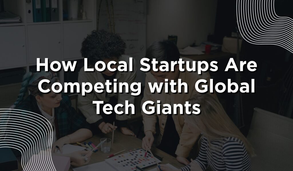How Local Startups Are Competing with Global Tech Giants